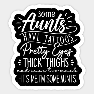 Some Aunts Have Tattoos Pretty Eyes Thick Thighs Sticker